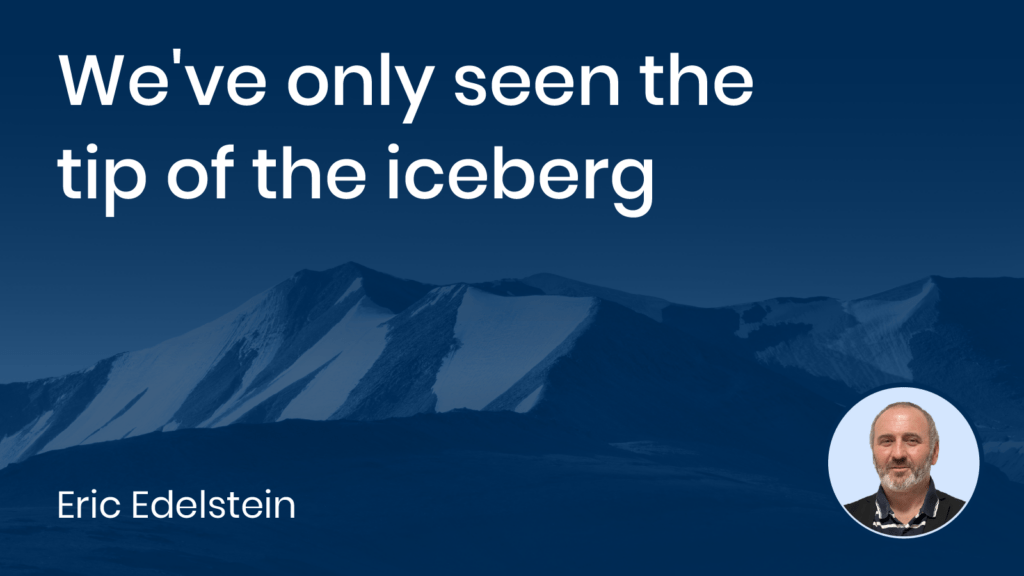 We’ve only seen the tip of the iceberg